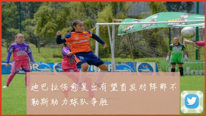 迪巴拉伤愈复出有望首发对阵那不勒斯助力球队争胜